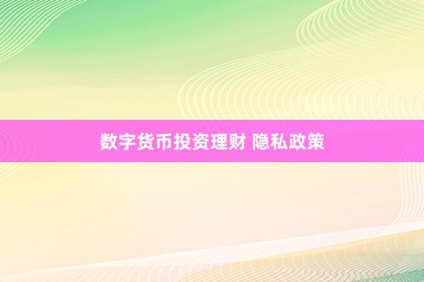 数字货币投资理财 隐私政策