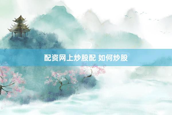配资网上炒股配 如何炒股