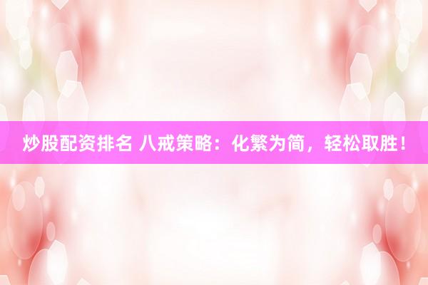 炒股配资排名 八戒策略：化繁为简，轻松取胜！