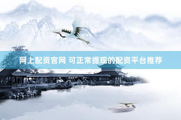 网上配资官网 可正常提现的配资平台推荐