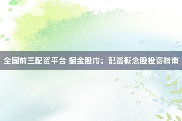 全国前三配资平台 掘金股市：配资概念股投资指南